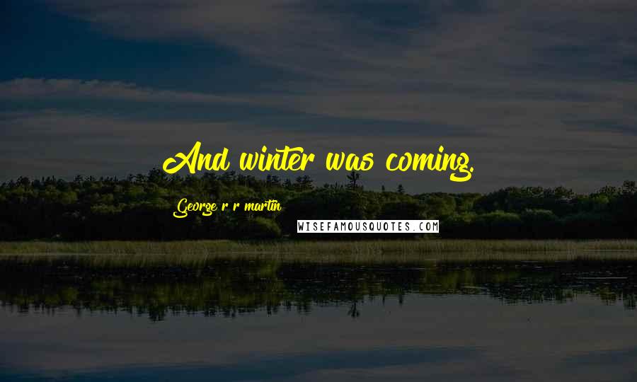 George R R Martin Quotes: And winter was coming.