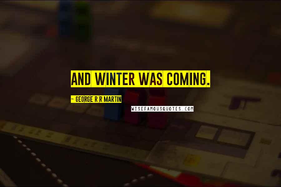 George R R Martin Quotes: And winter was coming.