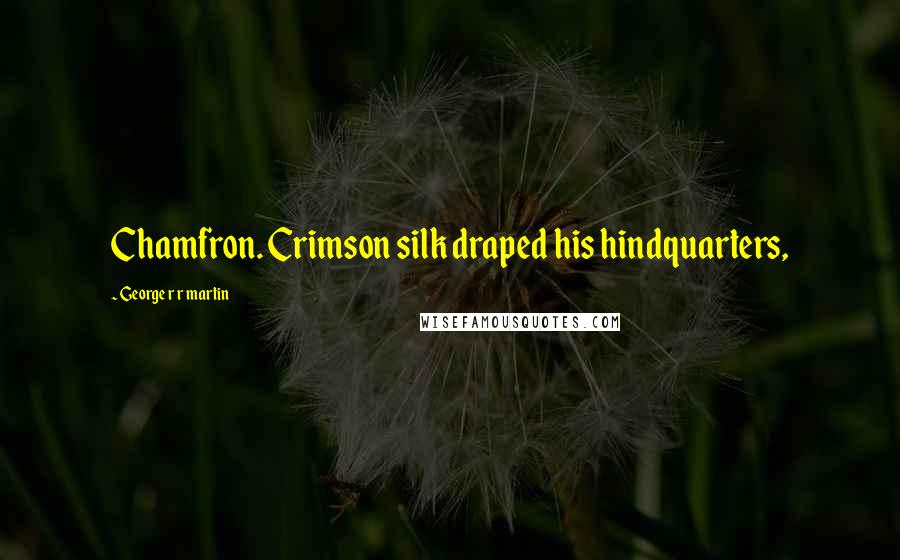 George R R Martin Quotes: Chamfron. Crimson silk draped his hindquarters,