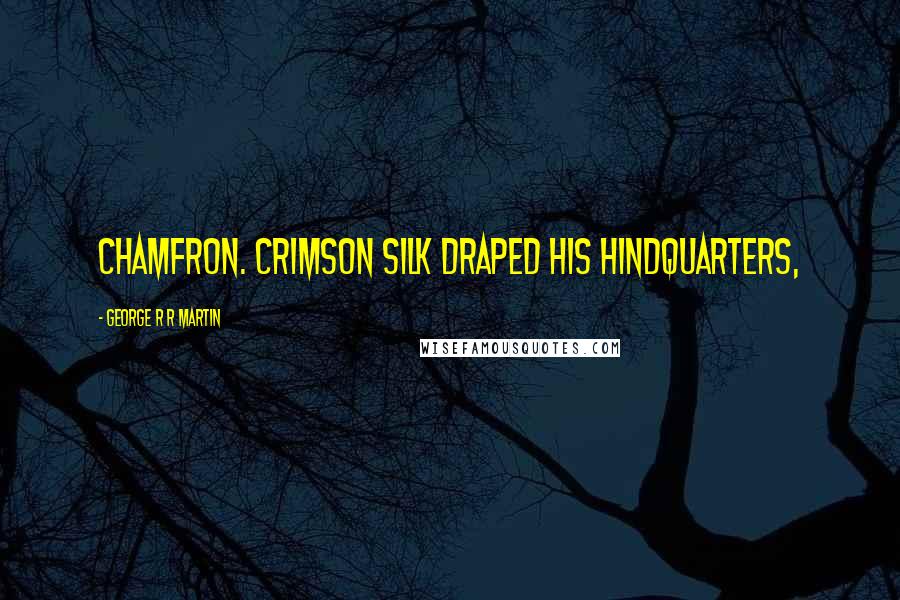 George R R Martin Quotes: Chamfron. Crimson silk draped his hindquarters,