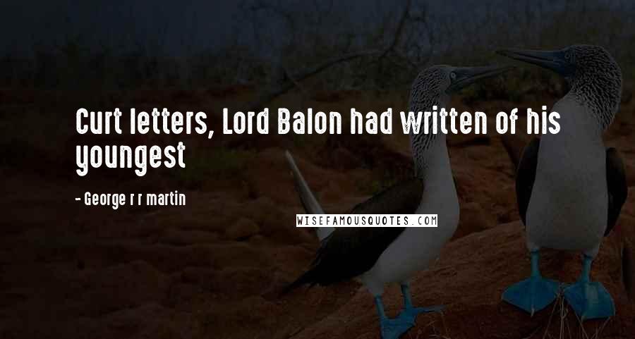George R R Martin Quotes: Curt letters, Lord Balon had written of his youngest