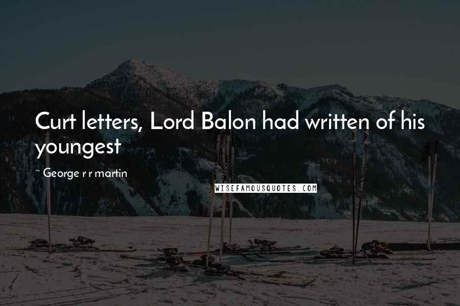 George R R Martin Quotes: Curt letters, Lord Balon had written of his youngest