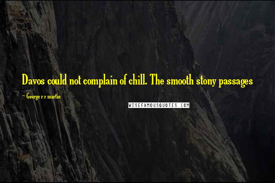 George R R Martin Quotes: Davos could not complain of chill. The smooth stony passages