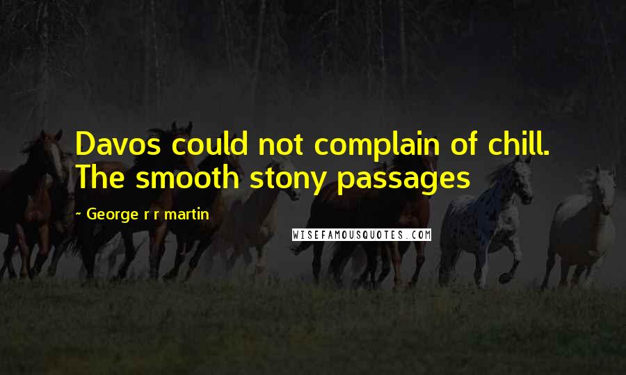 George R R Martin Quotes: Davos could not complain of chill. The smooth stony passages