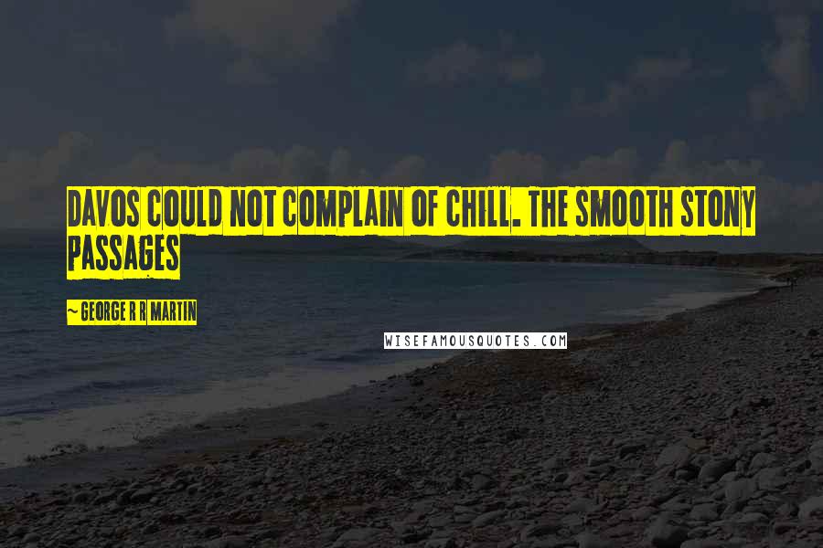 George R R Martin Quotes: Davos could not complain of chill. The smooth stony passages