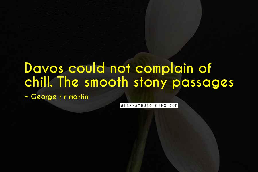 George R R Martin Quotes: Davos could not complain of chill. The smooth stony passages