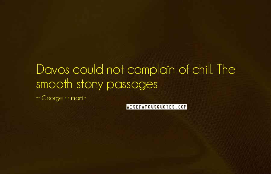 George R R Martin Quotes: Davos could not complain of chill. The smooth stony passages
