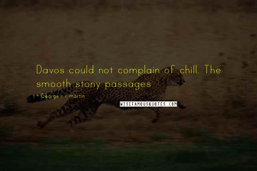 George R R Martin Quotes: Davos could not complain of chill. The smooth stony passages