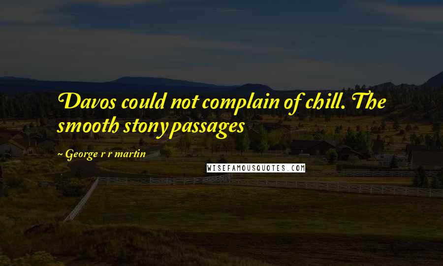 George R R Martin Quotes: Davos could not complain of chill. The smooth stony passages
