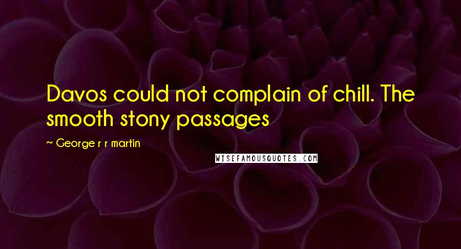 George R R Martin Quotes: Davos could not complain of chill. The smooth stony passages