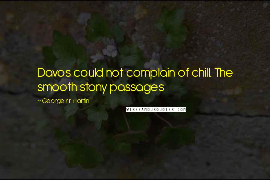 George R R Martin Quotes: Davos could not complain of chill. The smooth stony passages