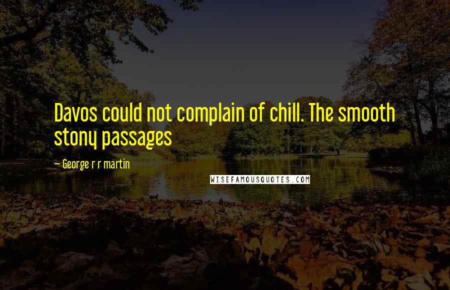 George R R Martin Quotes: Davos could not complain of chill. The smooth stony passages
