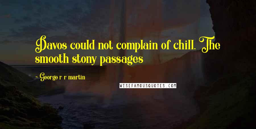 George R R Martin Quotes: Davos could not complain of chill. The smooth stony passages