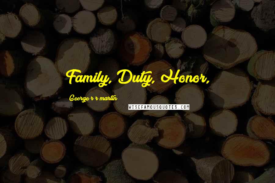 George R R Martin Quotes: Family, Duty, Honor,