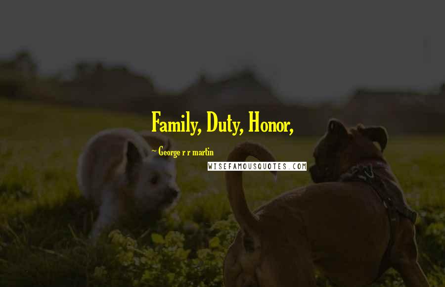 George R R Martin Quotes: Family, Duty, Honor,