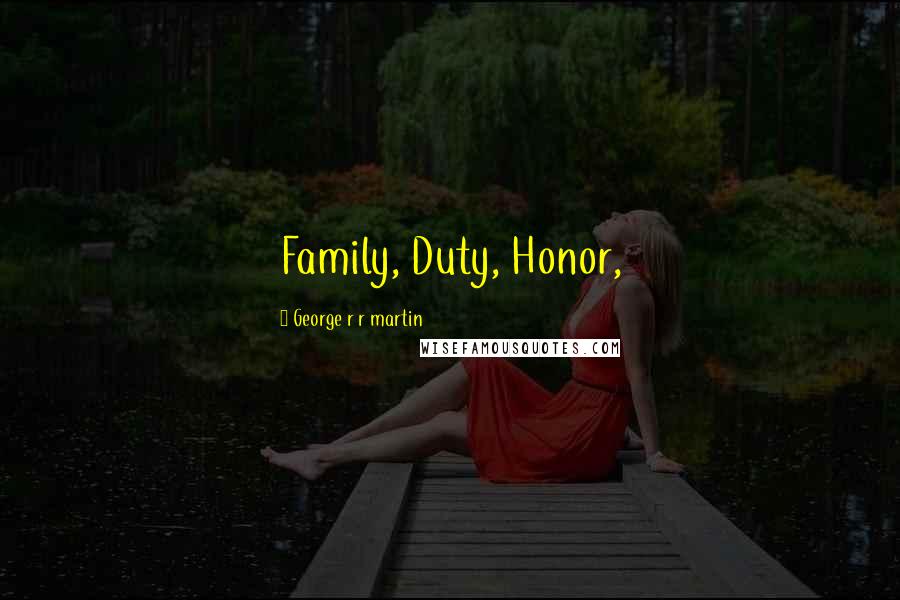 George R R Martin Quotes: Family, Duty, Honor,