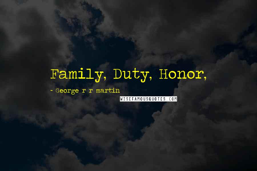 George R R Martin Quotes: Family, Duty, Honor,