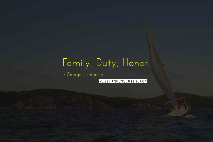 George R R Martin Quotes: Family, Duty, Honor,