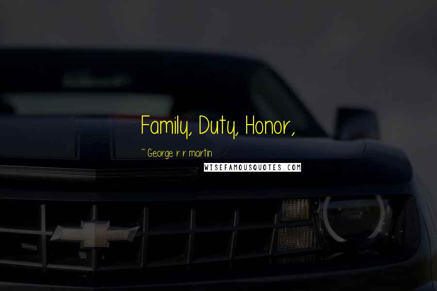 George R R Martin Quotes: Family, Duty, Honor,
