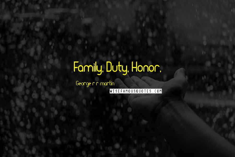 George R R Martin Quotes: Family, Duty, Honor,