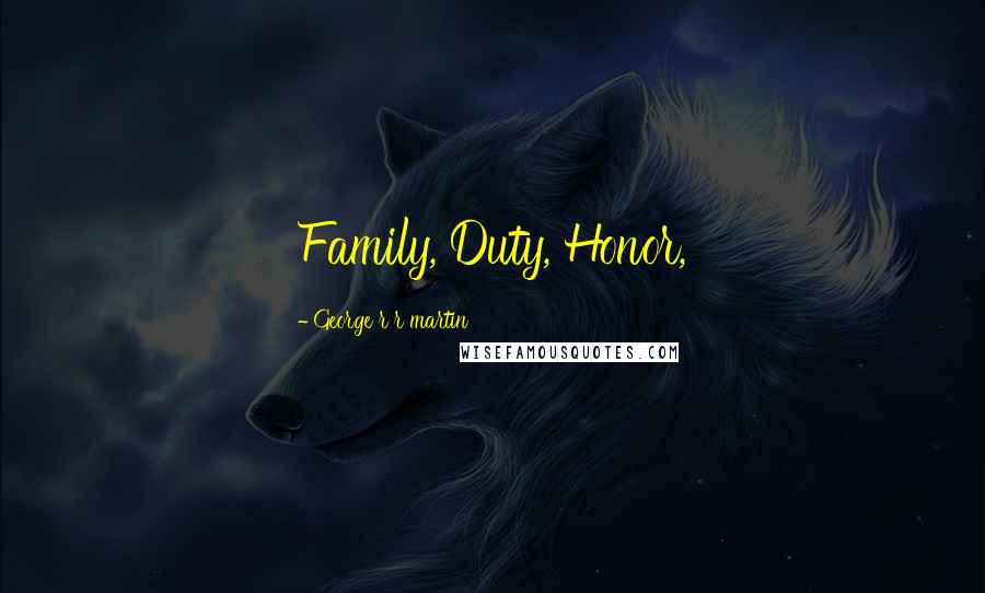 George R R Martin Quotes: Family, Duty, Honor,