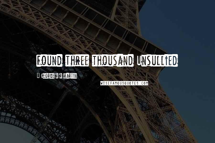 George R R Martin Quotes: found three thousand Unsullied