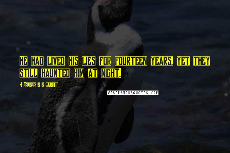 George R R Martin Quotes: He had lived his lies for fourteen years, yet they still haunted him at night.
