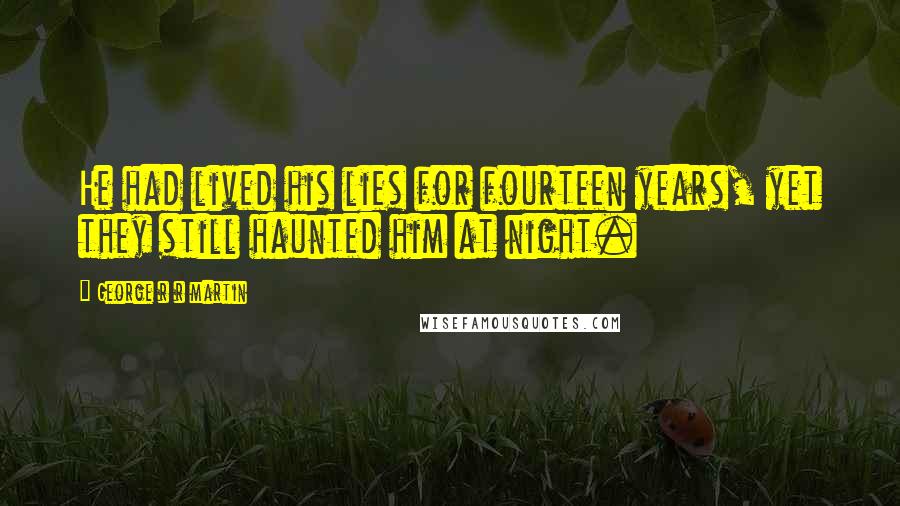 George R R Martin Quotes: He had lived his lies for fourteen years, yet they still haunted him at night.