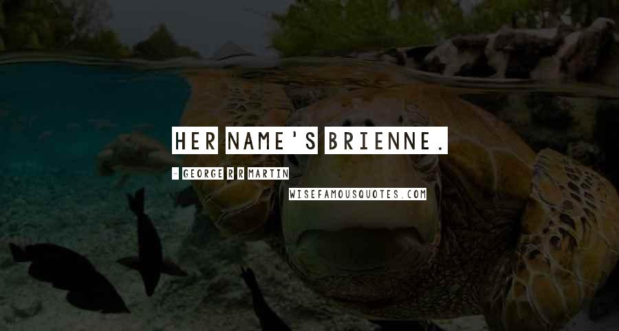 George R R Martin Quotes: Her name's Brienne.