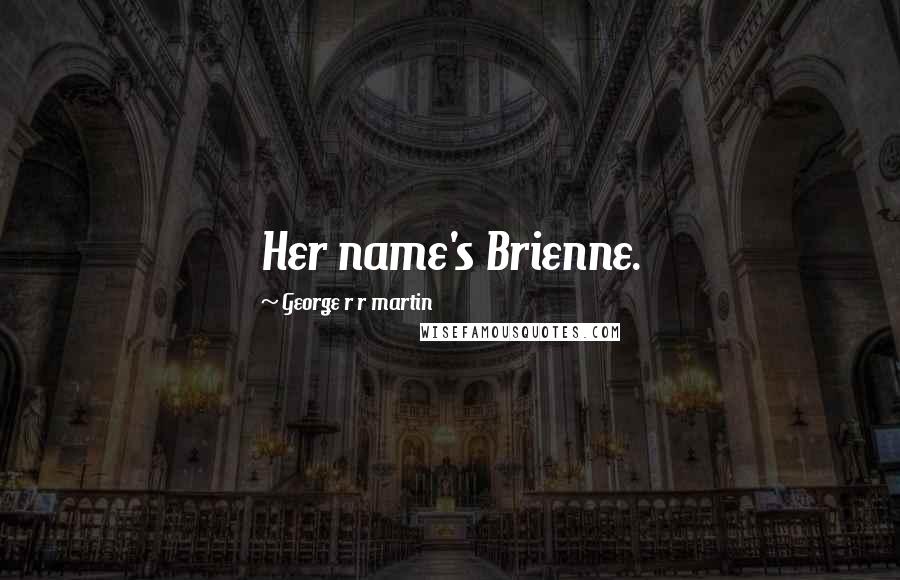 George R R Martin Quotes: Her name's Brienne.