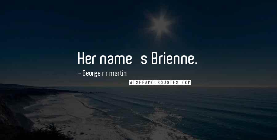 George R R Martin Quotes: Her name's Brienne.