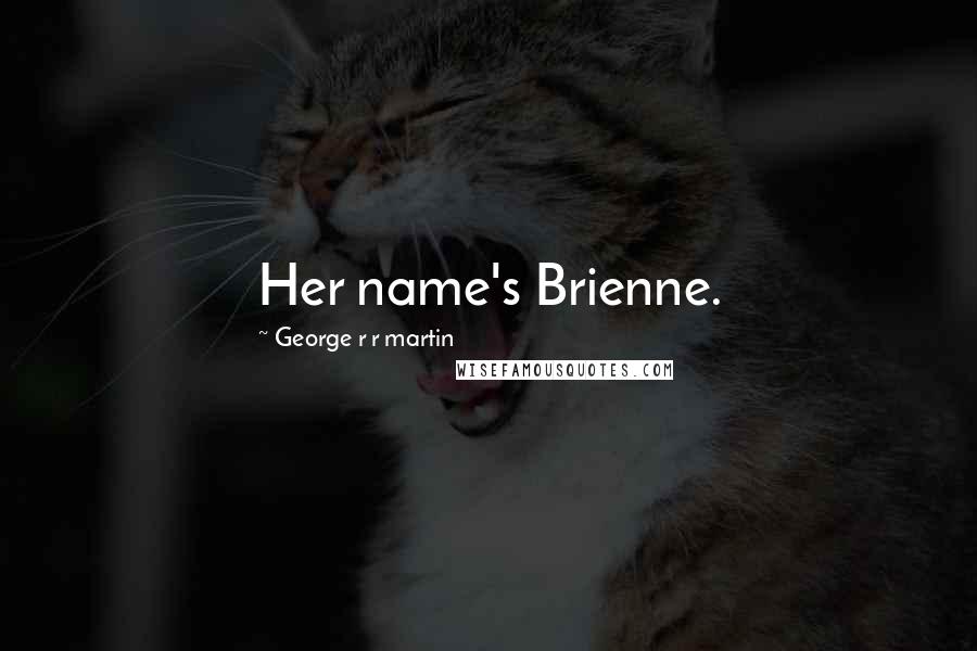 George R R Martin Quotes: Her name's Brienne.