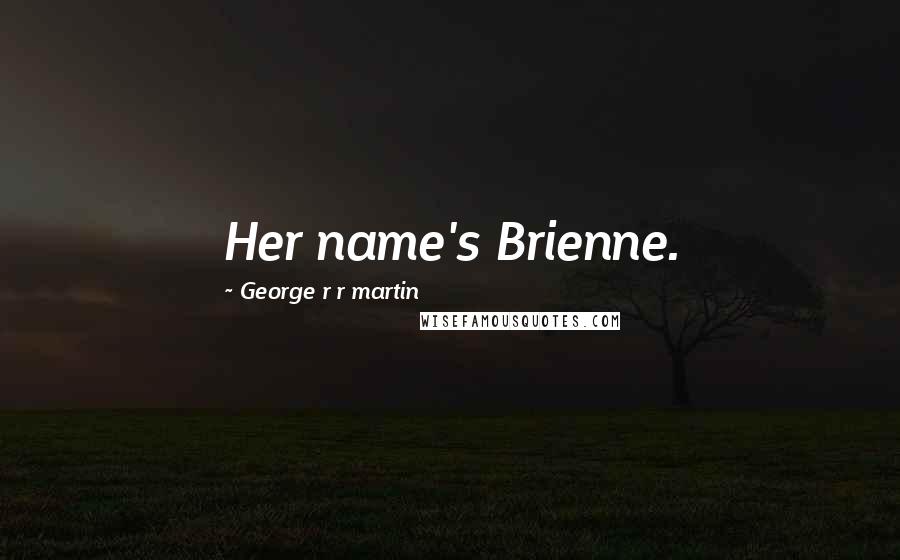 George R R Martin Quotes: Her name's Brienne.