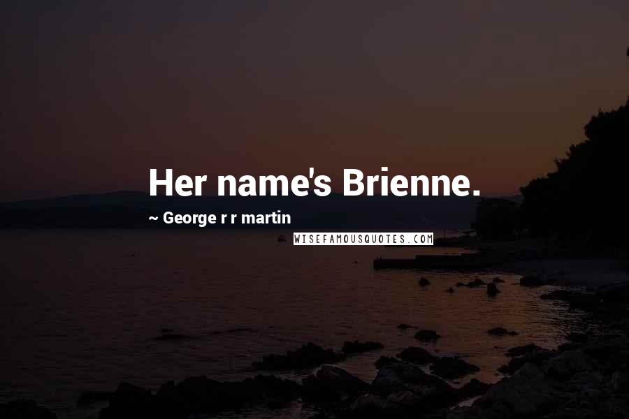 George R R Martin Quotes: Her name's Brienne.