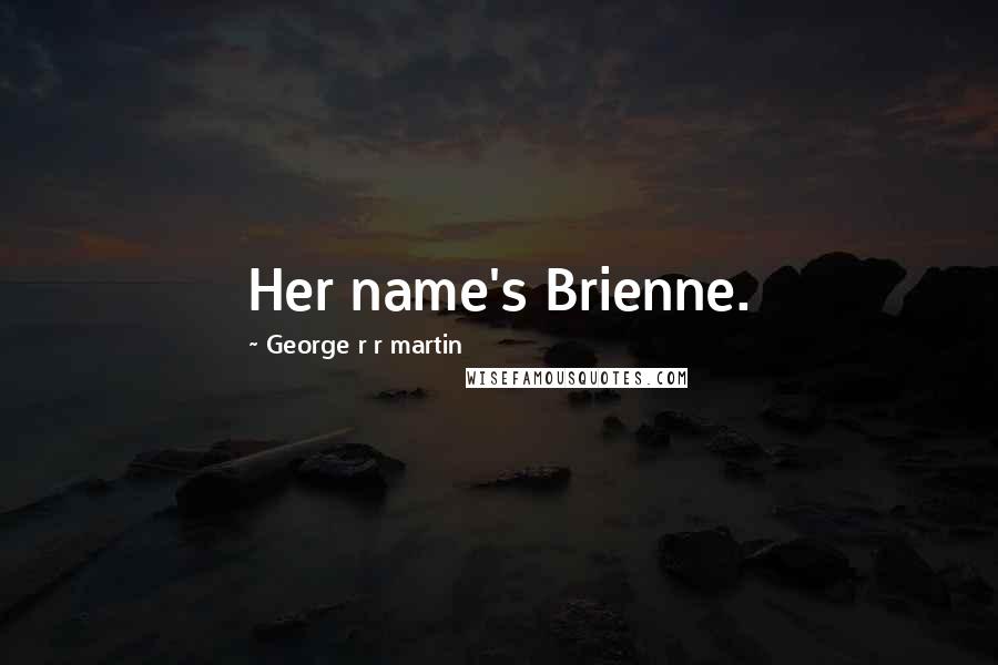 George R R Martin Quotes: Her name's Brienne.