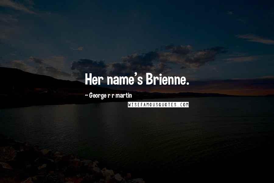 George R R Martin Quotes: Her name's Brienne.