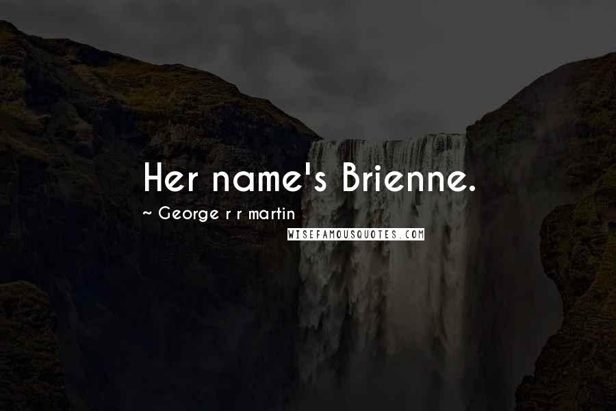 George R R Martin Quotes: Her name's Brienne.