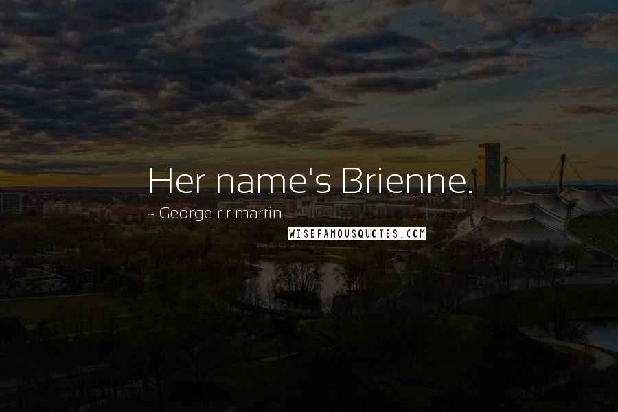 George R R Martin Quotes: Her name's Brienne.