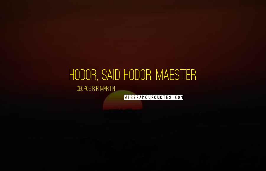 George R R Martin Quotes: Hodor, said Hodor. Maester