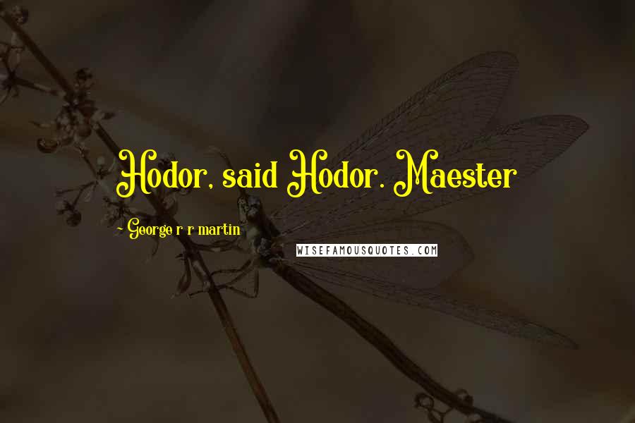 George R R Martin Quotes: Hodor, said Hodor. Maester