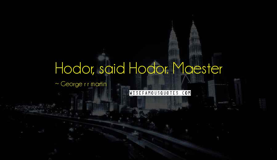 George R R Martin Quotes: Hodor, said Hodor. Maester