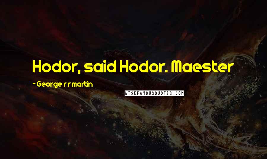 George R R Martin Quotes: Hodor, said Hodor. Maester
