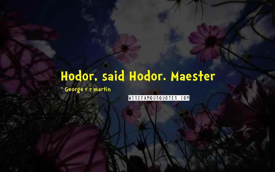 George R R Martin Quotes: Hodor, said Hodor. Maester