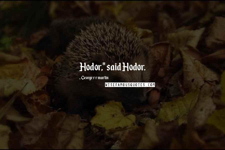 George R R Martin Quotes: Hodor," said Hodor.