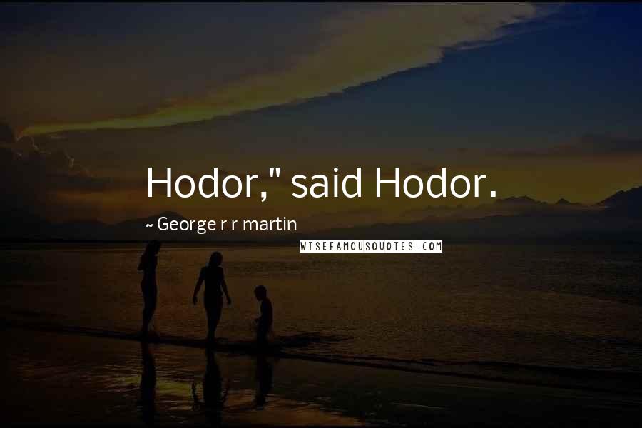 George R R Martin Quotes: Hodor," said Hodor.