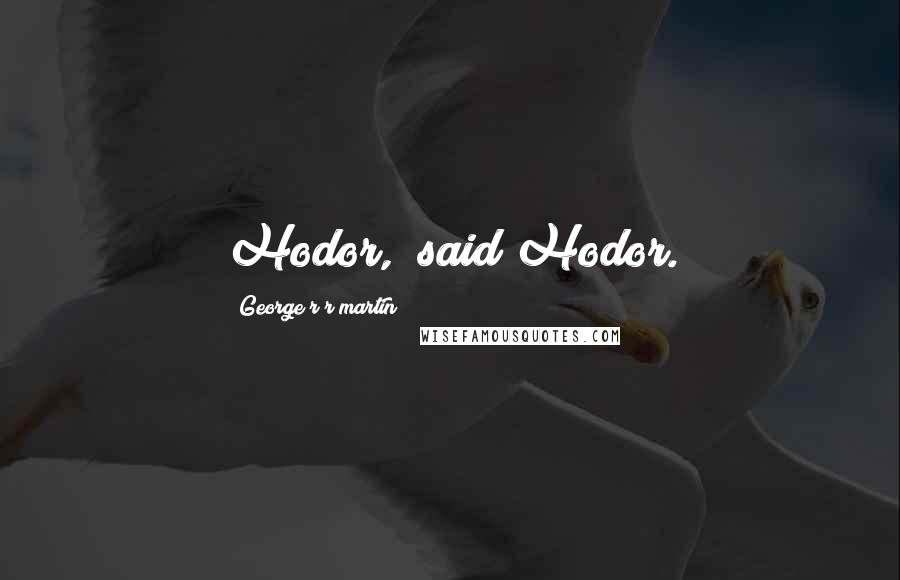 George R R Martin Quotes: Hodor," said Hodor.