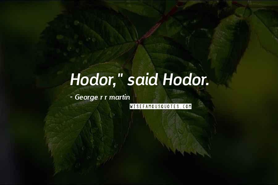 George R R Martin Quotes: Hodor," said Hodor.