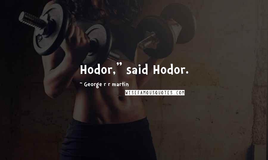 George R R Martin Quotes: Hodor," said Hodor.