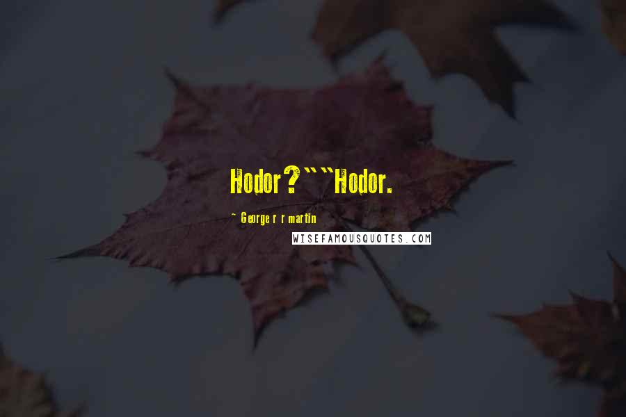 George R R Martin Quotes: Hodor?""Hodor.