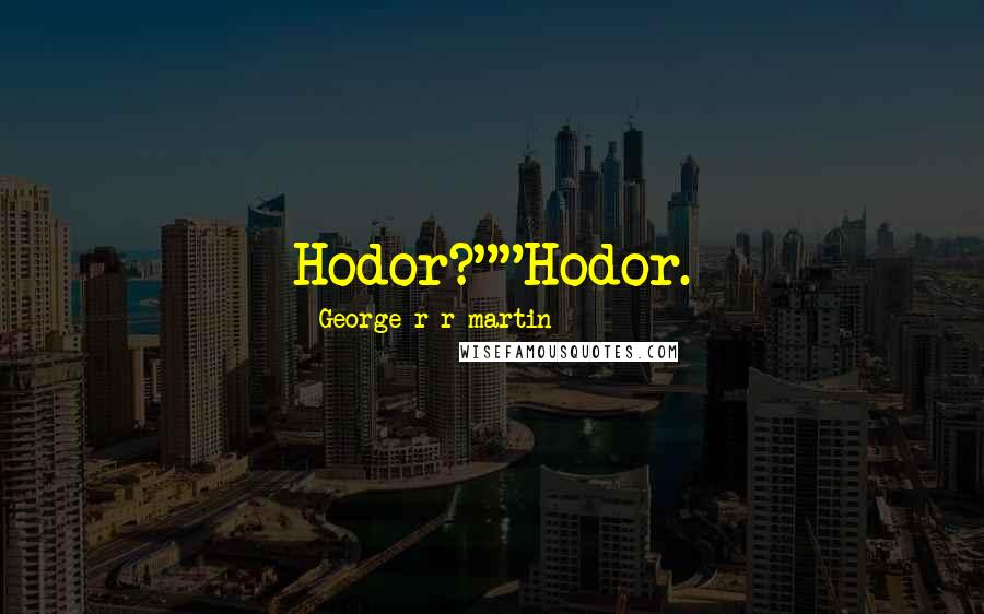 George R R Martin Quotes: Hodor?""Hodor.